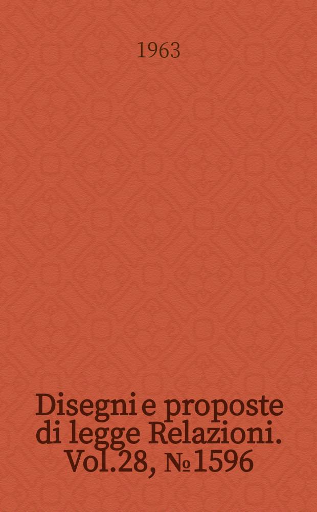 Disegni e proposte di legge Relazioni. Vol.28, №1596
