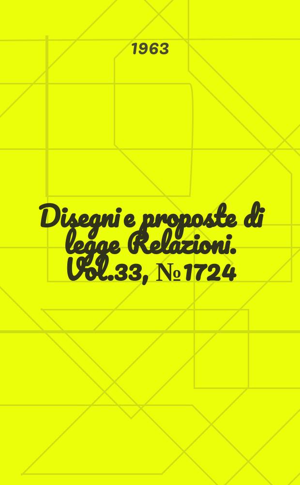 Disegni e proposte di legge Relazioni. Vol.33, №1724