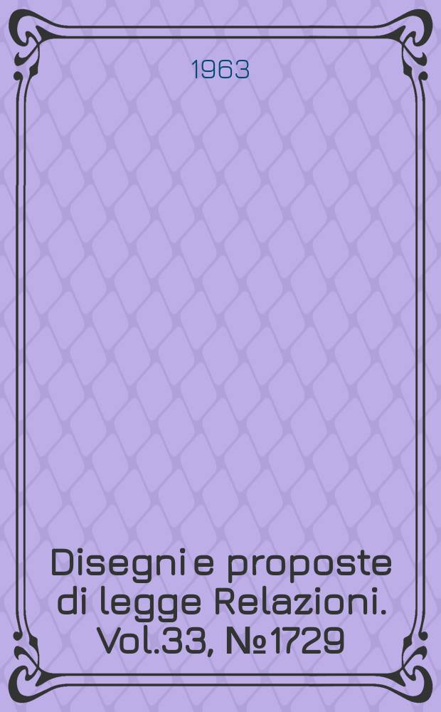 Disegni e proposte di legge Relazioni. Vol.33, №1729
