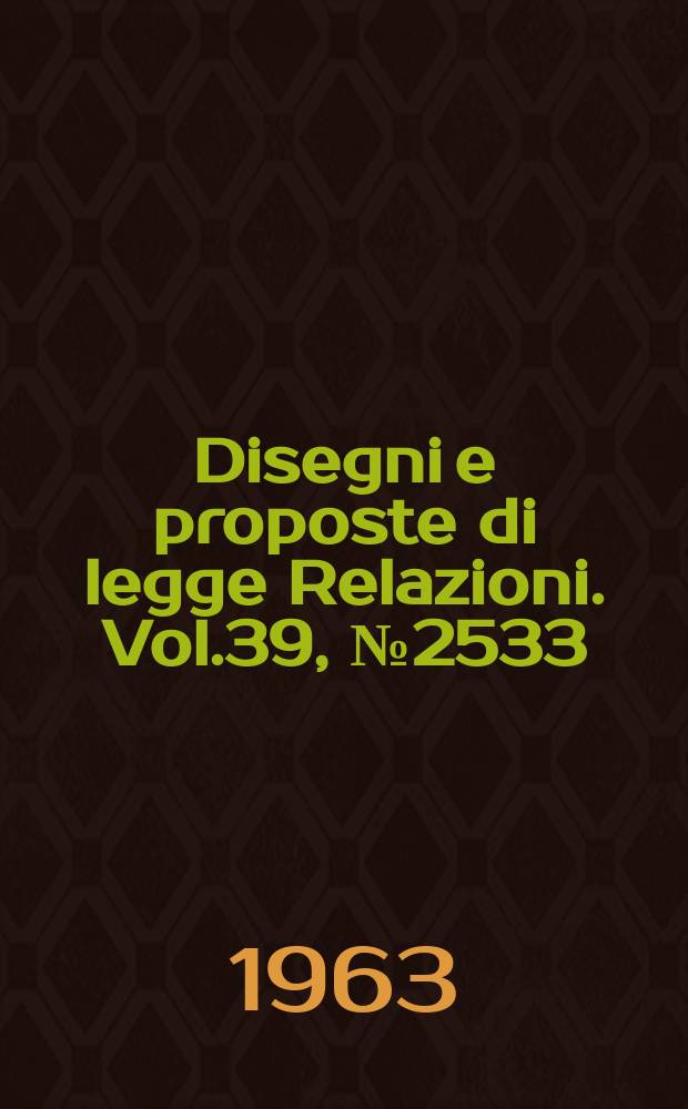 Disegni e proposte di legge Relazioni. Vol.39, №2533