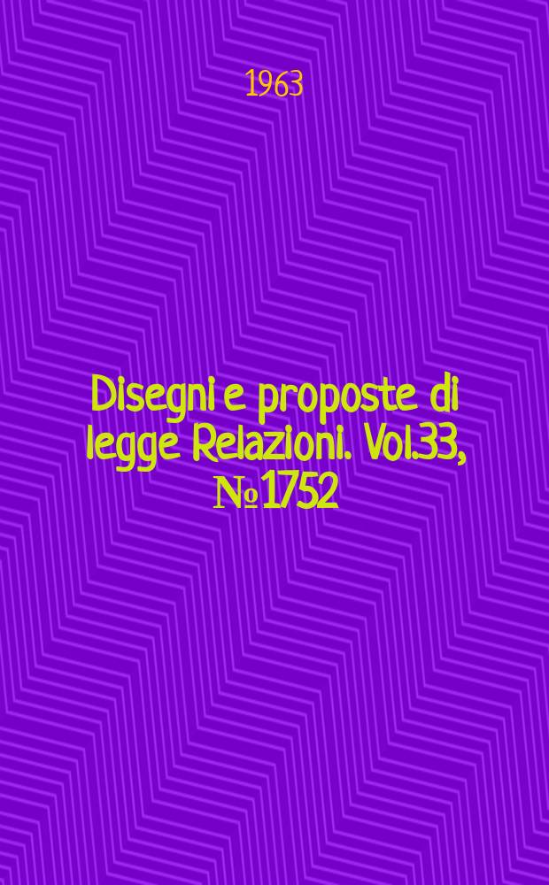 Disegni e proposte di legge Relazioni. Vol.33, №1752