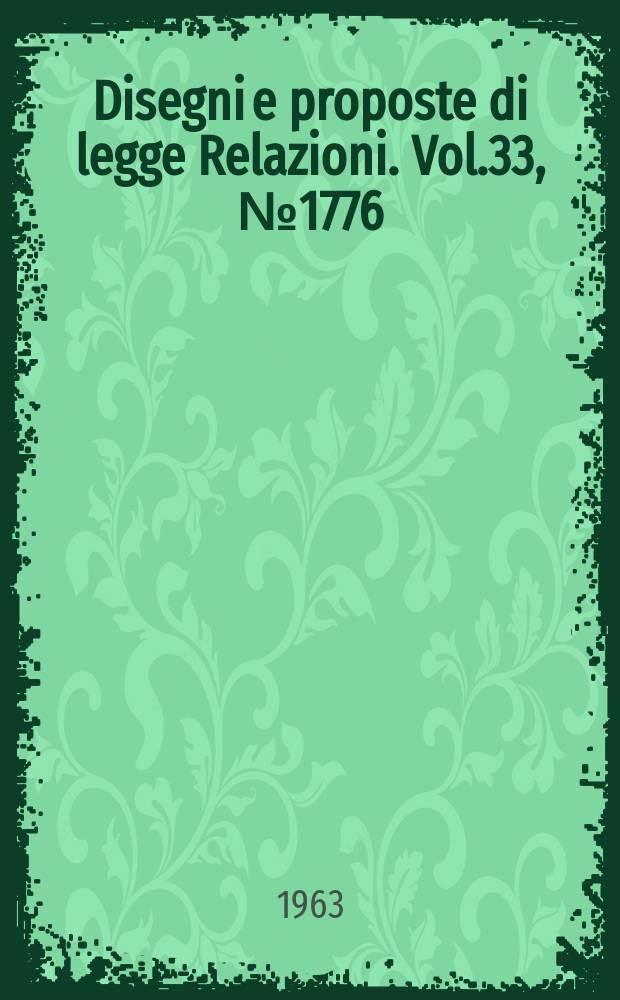 Disegni e proposte di legge Relazioni. Vol.33, №1776