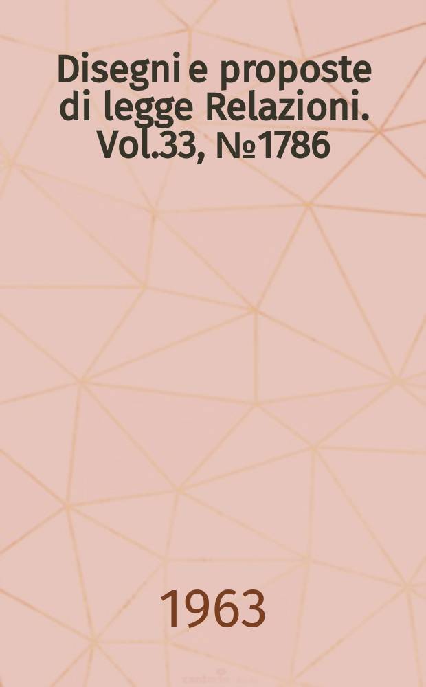 Disegni e proposte di legge Relazioni. Vol.33, №1786