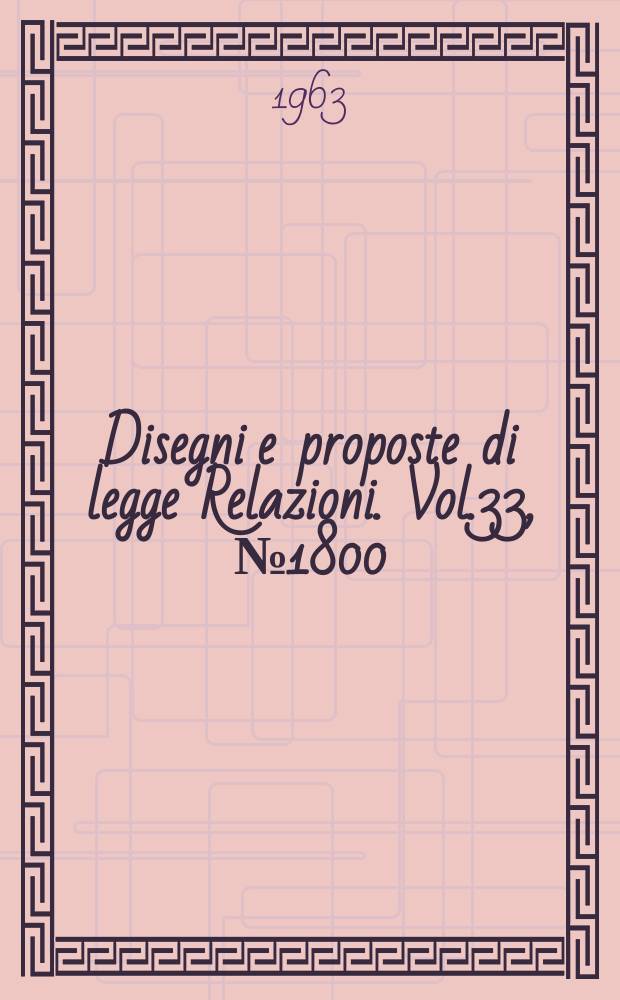 Disegni e proposte di legge Relazioni. Vol.33, №1800
