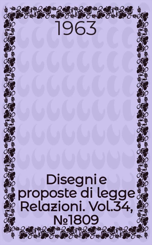 Disegni e proposte di legge Relazioni. Vol.34, №1809