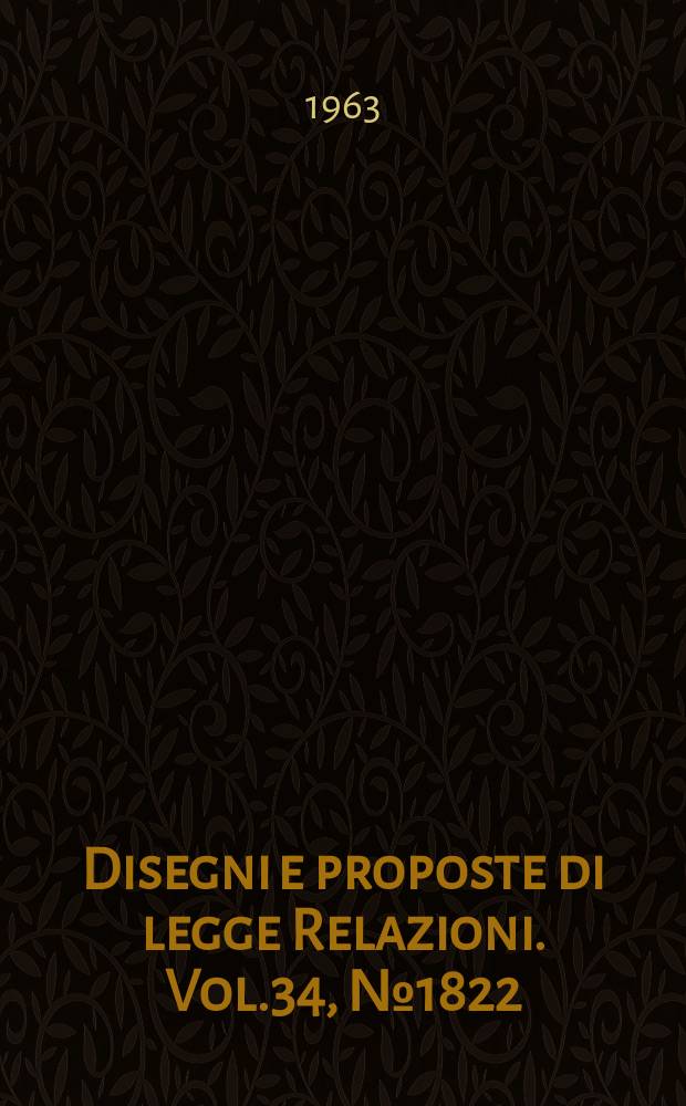 Disegni e proposte di legge Relazioni. Vol.34, №1822