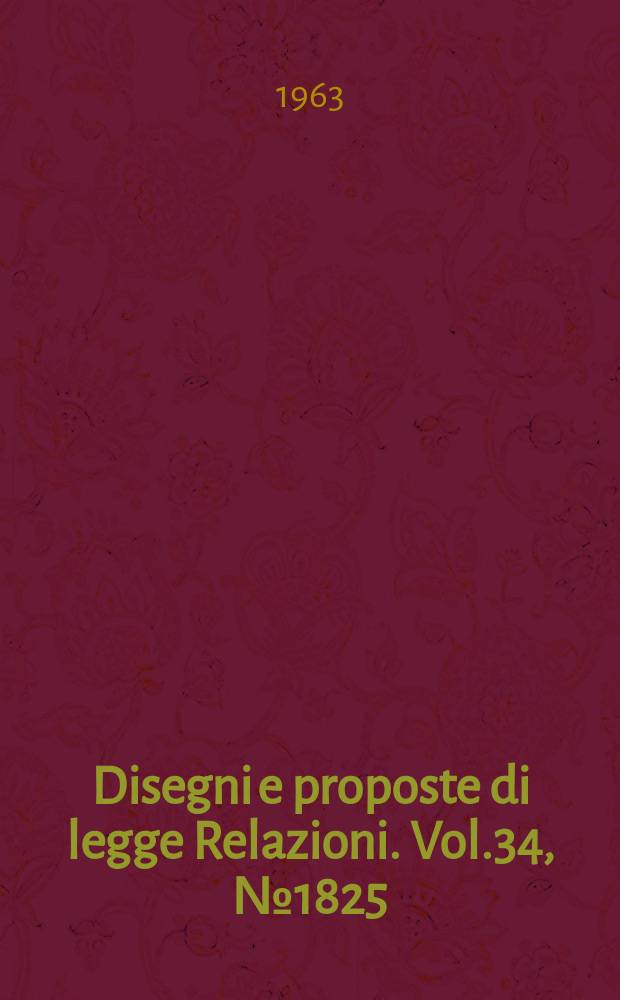 Disegni e proposte di legge Relazioni. Vol.34, №1825