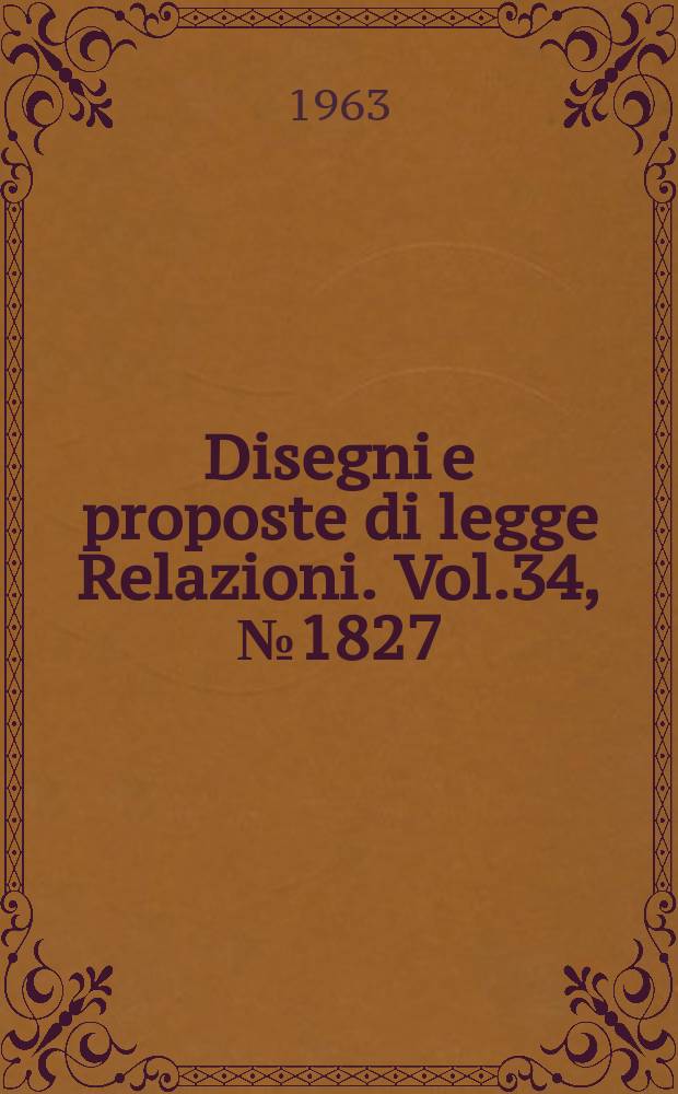 Disegni e proposte di legge Relazioni. Vol.34, №1827