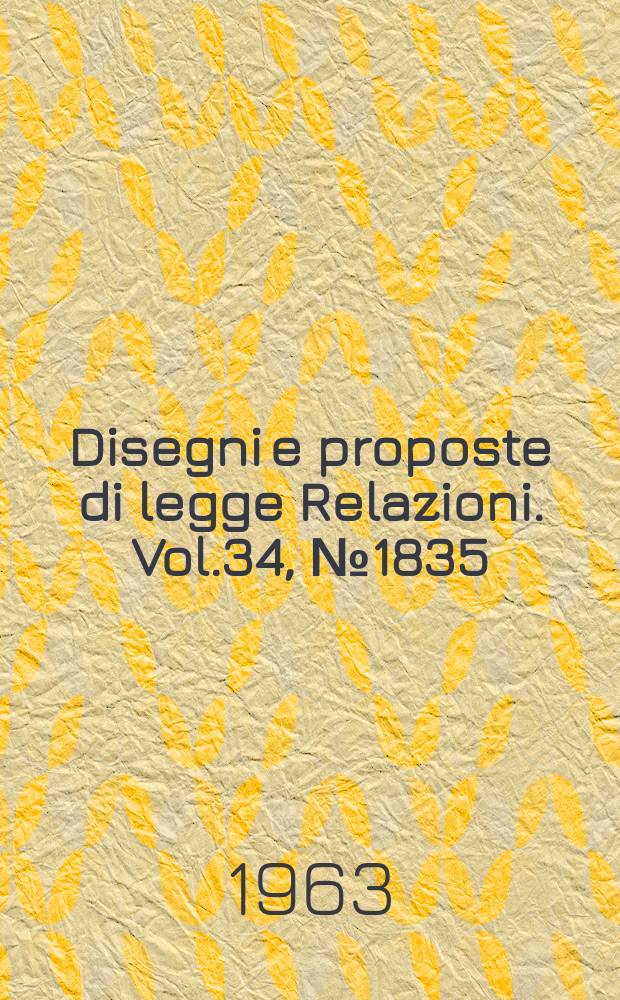 Disegni e proposte di legge Relazioni. Vol.34, №1835