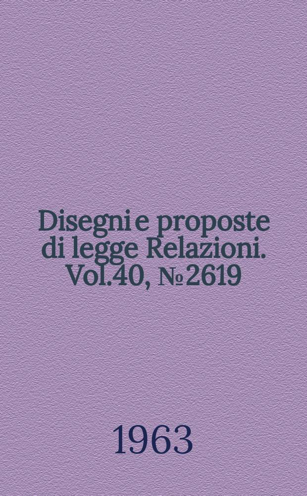Disegni e proposte di legge Relazioni. Vol.40, №2619