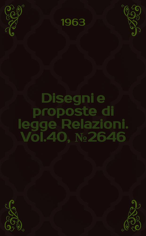 Disegni e proposte di legge Relazioni. Vol.40, №2646