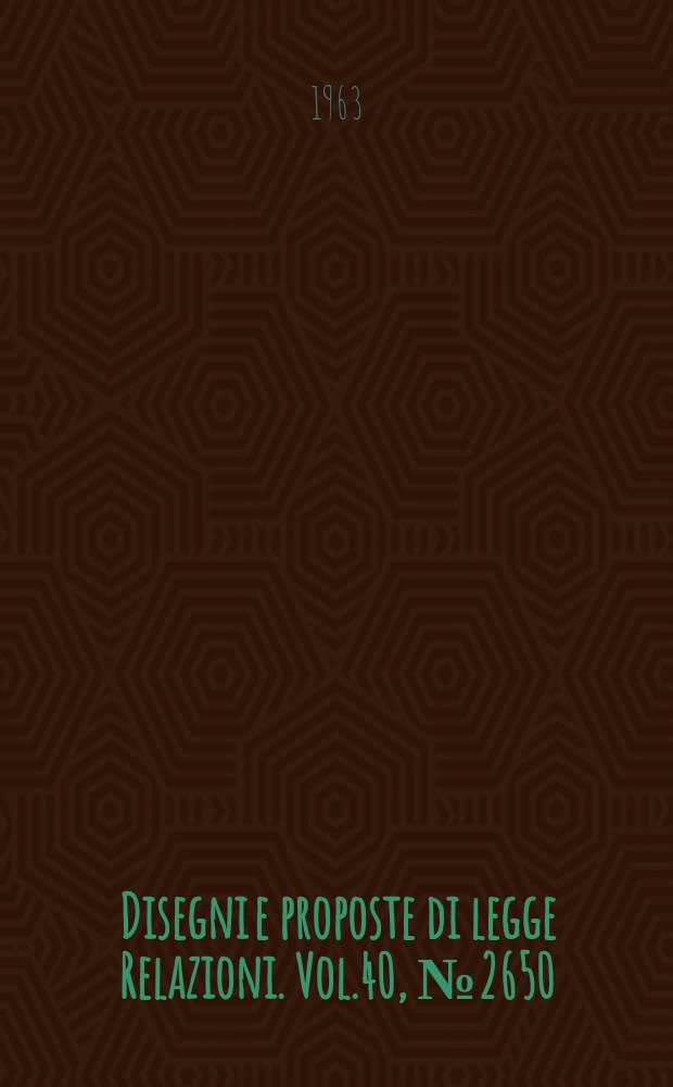 Disegni e proposte di legge Relazioni. Vol.40, №2650