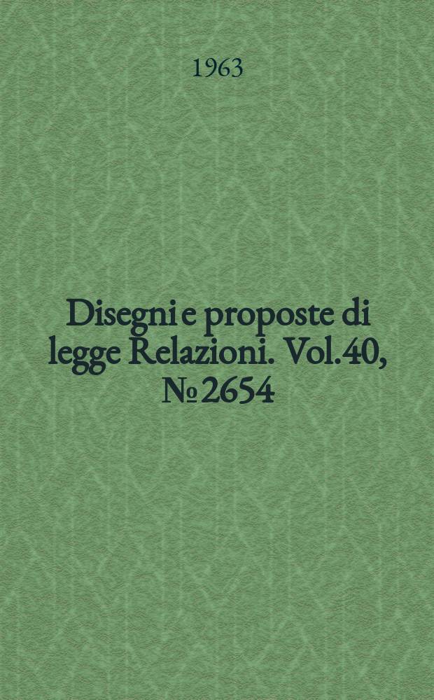Disegni e proposte di legge Relazioni. Vol.40, №2654