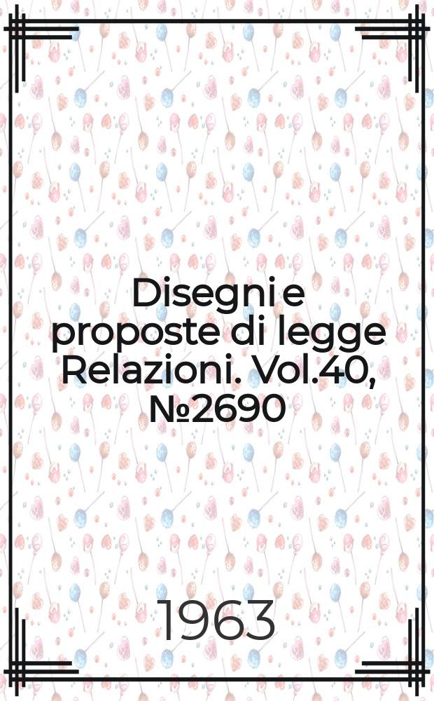 Disegni e proposte di legge Relazioni. Vol.40, №2690