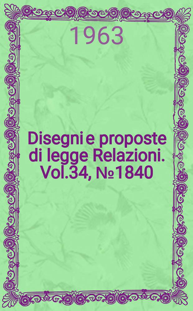 Disegni e proposte di legge Relazioni. Vol.34, №1840