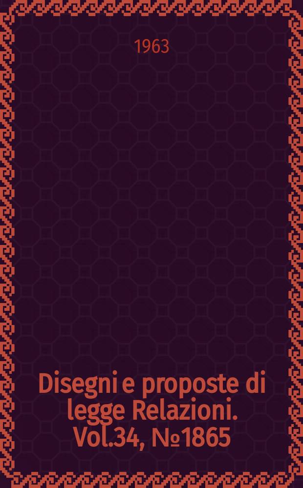 Disegni e proposte di legge Relazioni. Vol.34, №1865