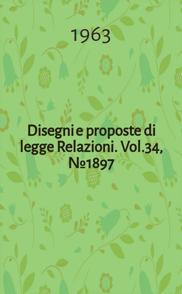 Disegni e proposte di legge Relazioni. Vol.34, №1897