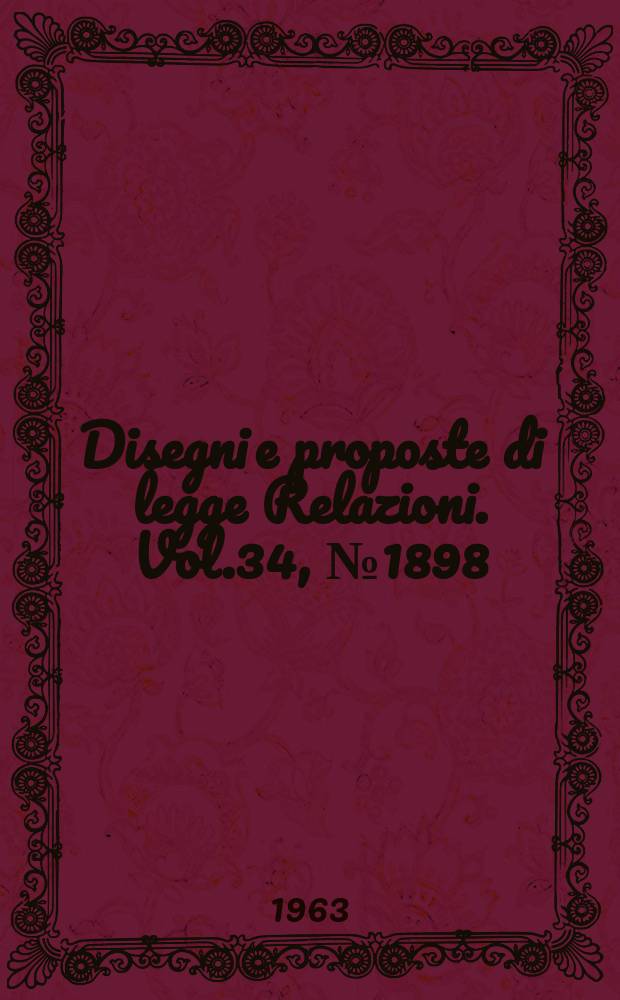 Disegni e proposte di legge Relazioni. Vol.34, №1898
