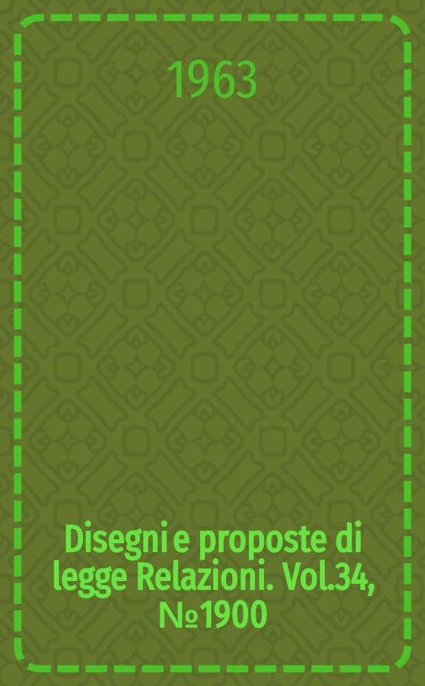 Disegni e proposte di legge Relazioni. Vol.34, №1900