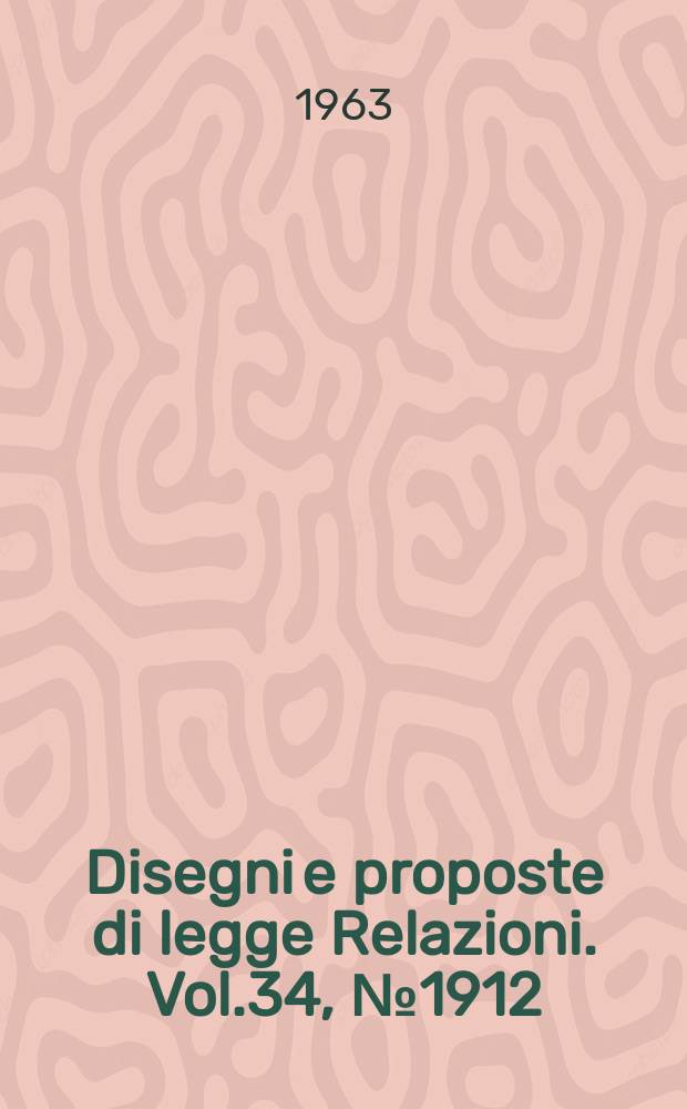 Disegni e proposte di legge Relazioni. Vol.34, №1912
