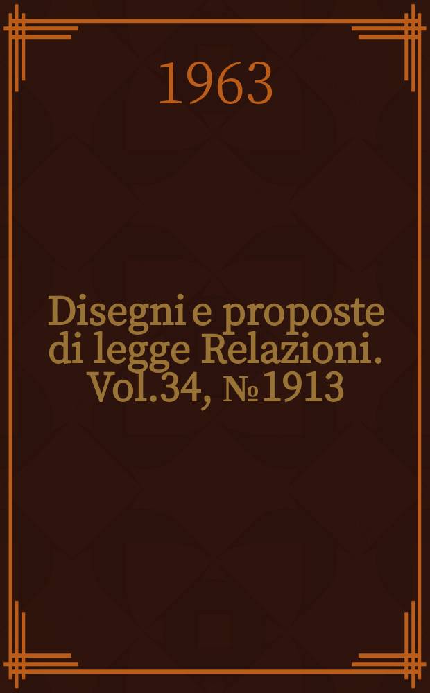 Disegni e proposte di legge Relazioni. Vol.34, №1913