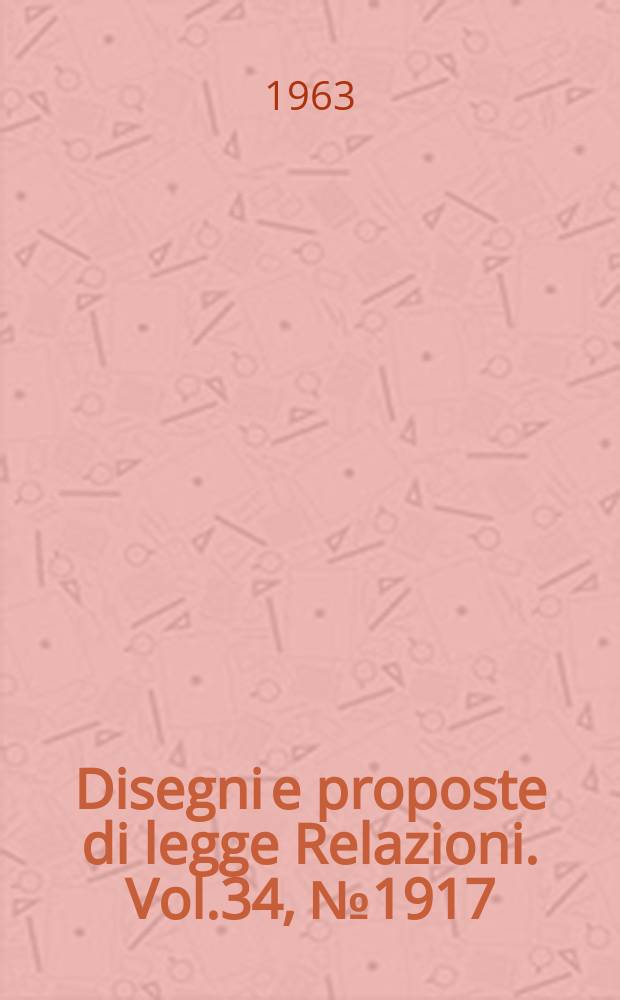 Disegni e proposte di legge Relazioni. Vol.34, №1917