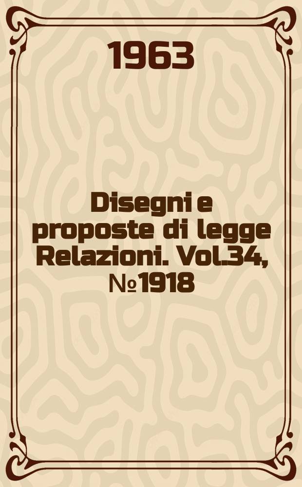 Disegni e proposte di legge Relazioni. Vol.34, №1918