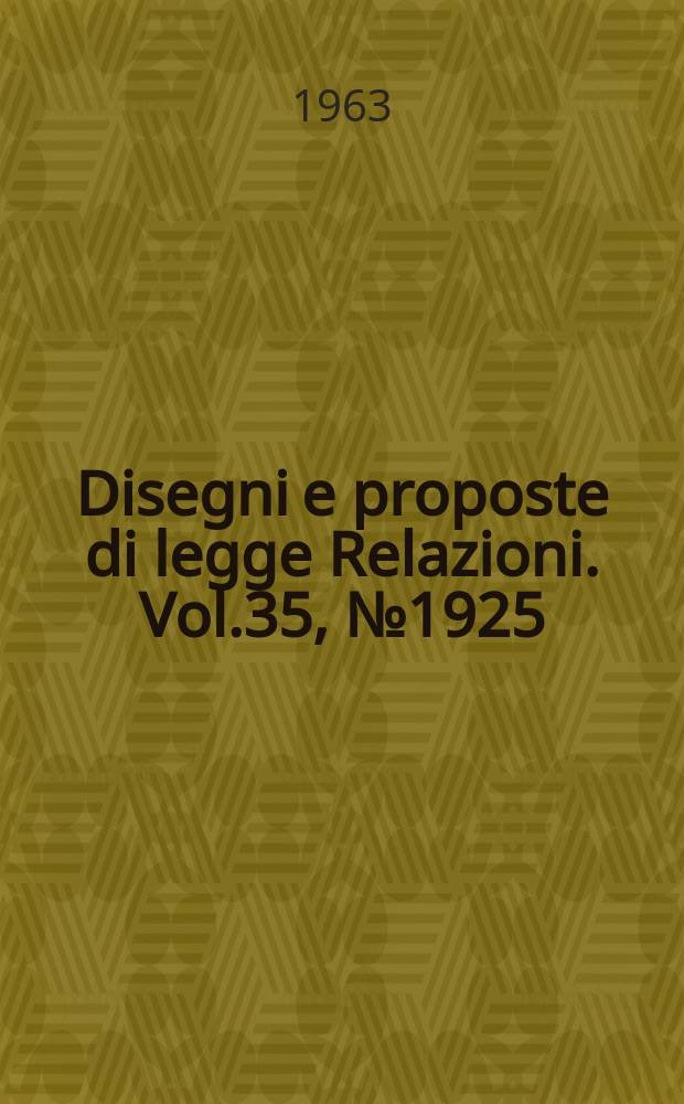 Disegni e proposte di legge Relazioni. Vol.35, №1925