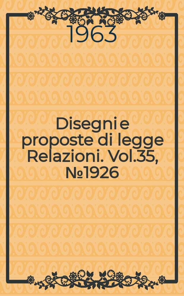 Disegni e proposte di legge Relazioni. Vol.35, №1926
