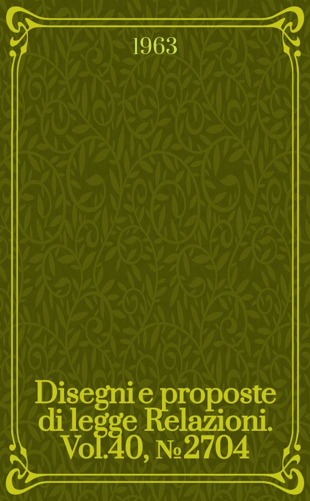 Disegni e proposte di legge Relazioni. Vol.40, №2704