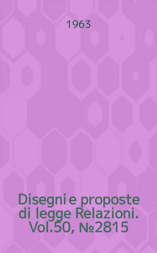 Disegni e proposte di legge Relazioni. Vol.50, №2815