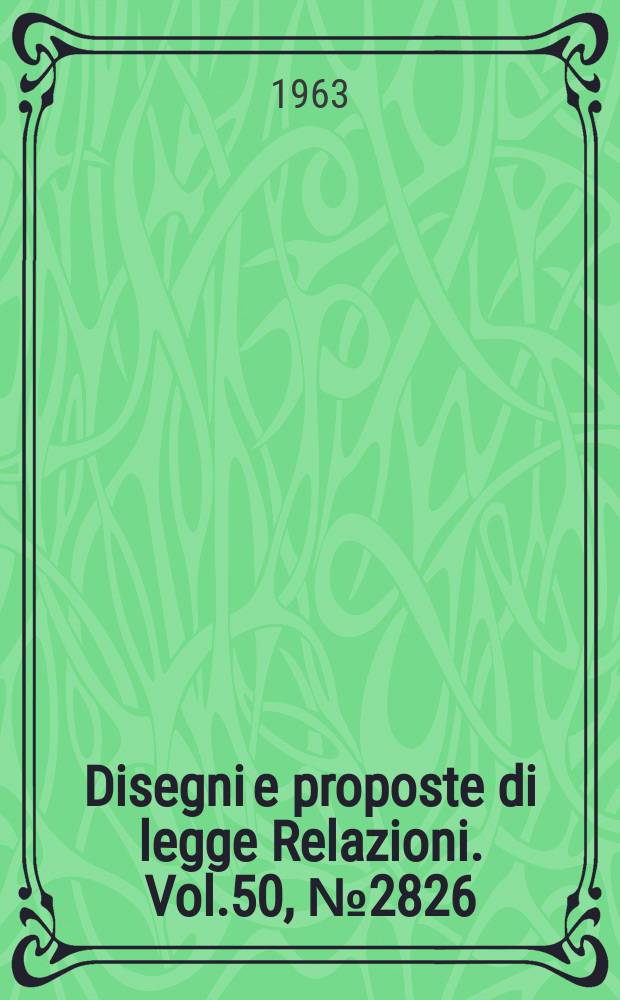 Disegni e proposte di legge Relazioni. Vol.50, №2826