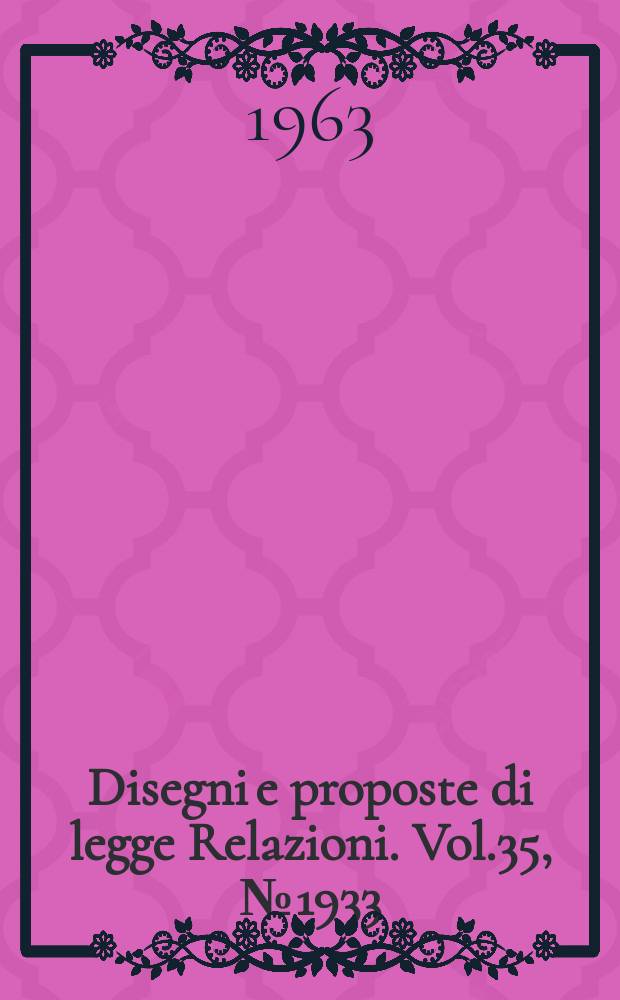 Disegni e proposte di legge Relazioni. Vol.35, №1933