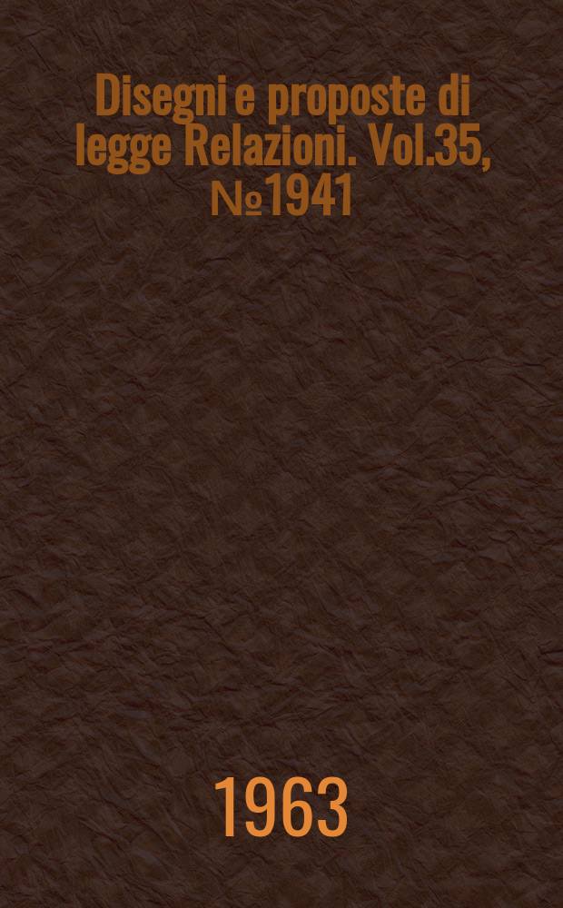 Disegni e proposte di legge Relazioni. Vol.35, №1941