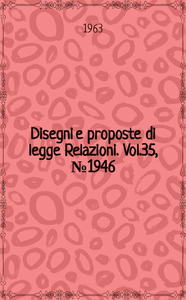 Disegni e proposte di legge Relazioni. Vol.35, №1946