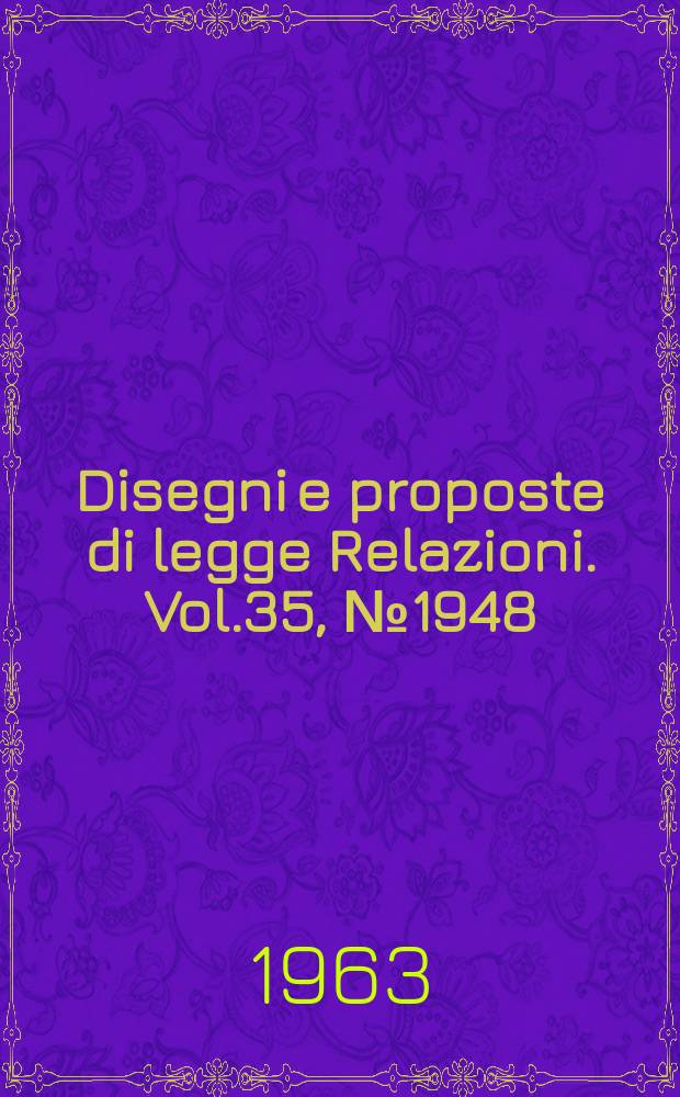 Disegni e proposte di legge Relazioni. Vol.35, №1948