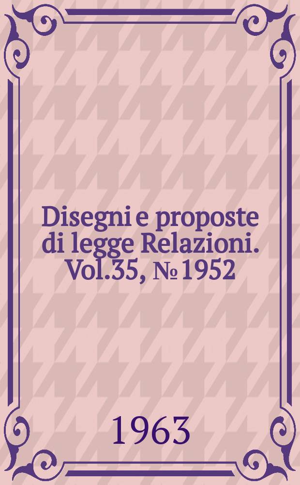 Disegni e proposte di legge Relazioni. Vol.35, №1952