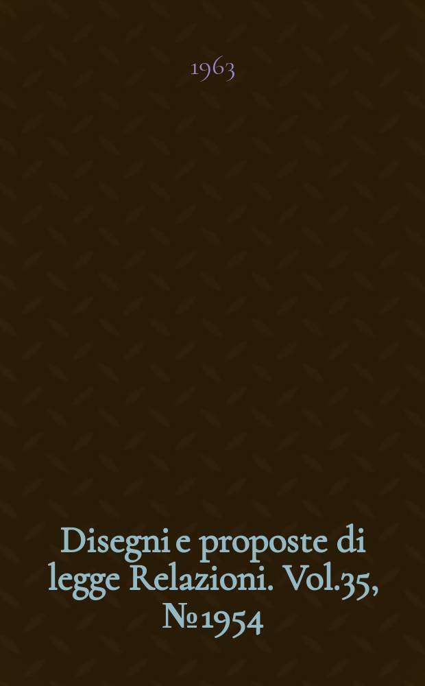 Disegni e proposte di legge Relazioni. Vol.35, №1954