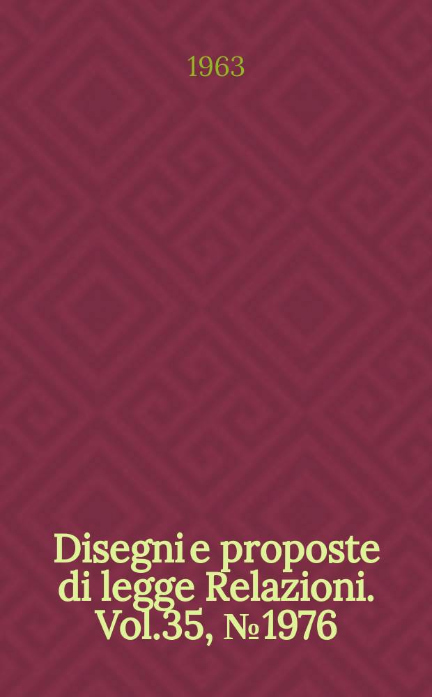 Disegni e proposte di legge Relazioni. Vol.35, №1976