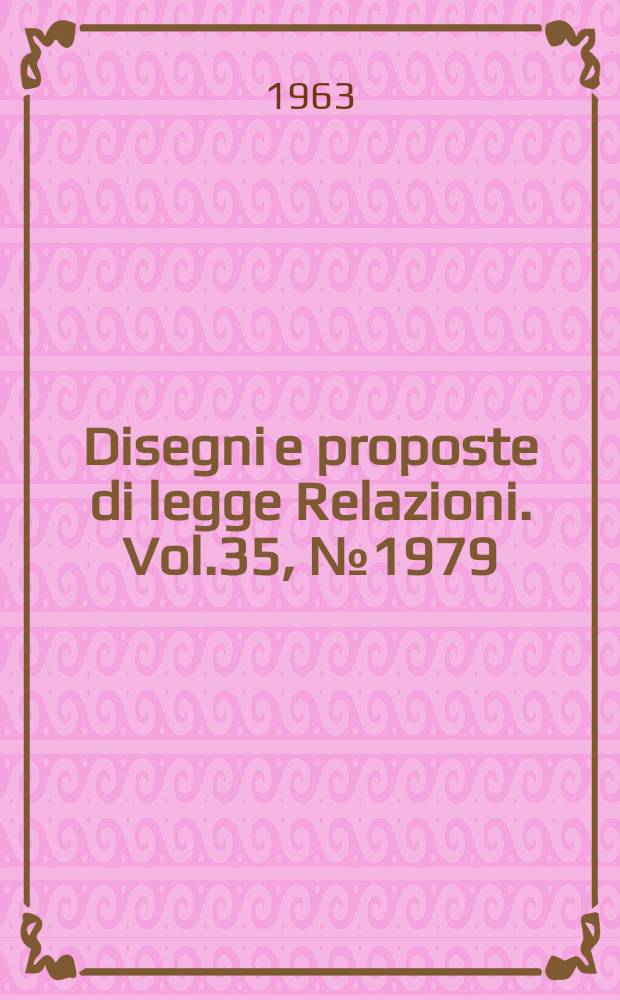 Disegni e proposte di legge Relazioni. Vol.35, №1979