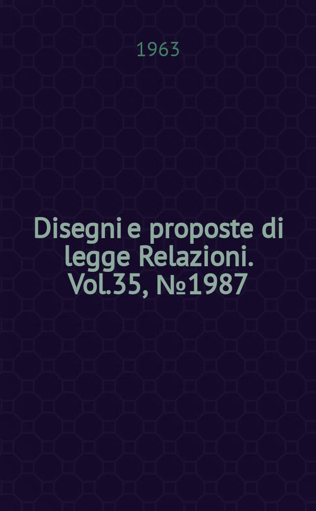 Disegni e proposte di legge Relazioni. Vol.35, №1987