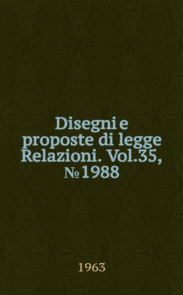 Disegni e proposte di legge Relazioni. Vol.35, №1988