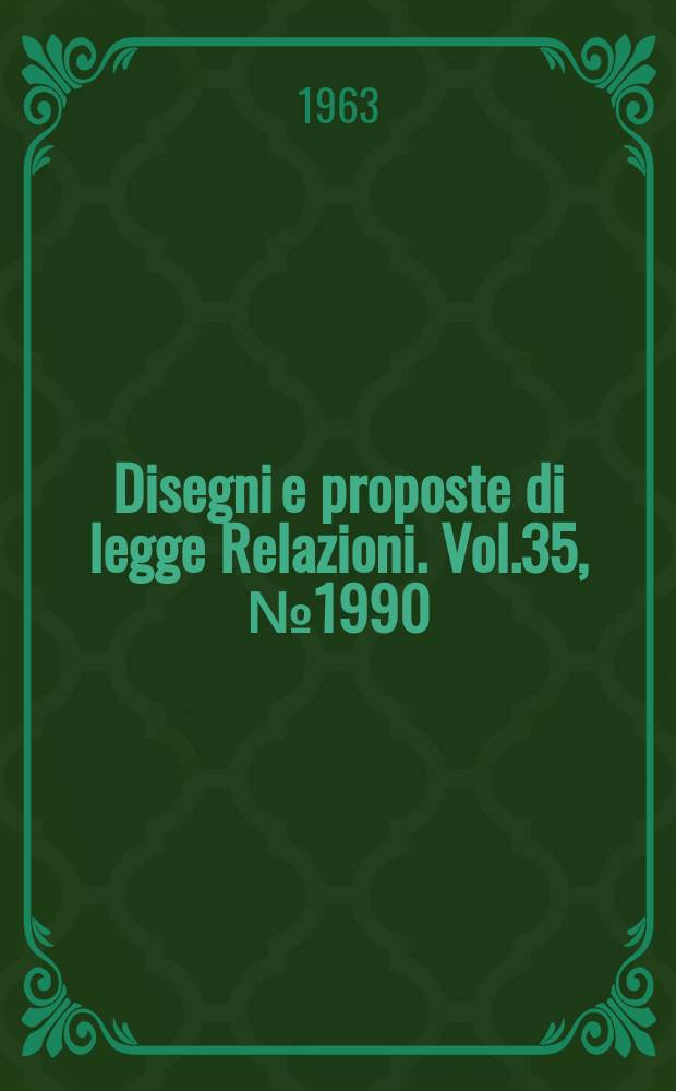 Disegni e proposte di legge Relazioni. Vol.35, №1990
