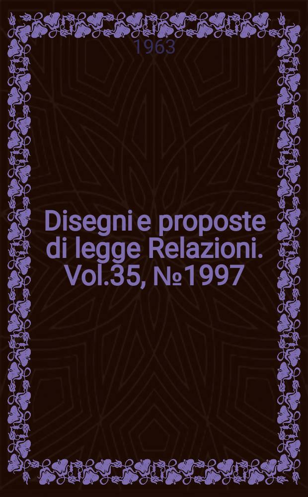 Disegni e proposte di legge Relazioni. Vol.35, №1997
