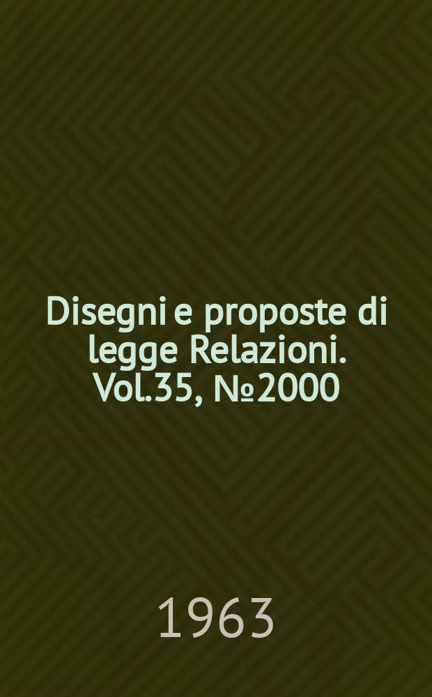 Disegni e proposte di legge Relazioni. Vol.35, №2000