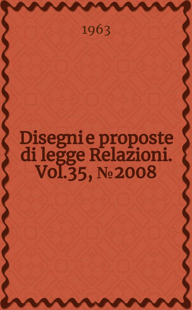 Disegni e proposte di legge Relazioni. Vol.35, №2008