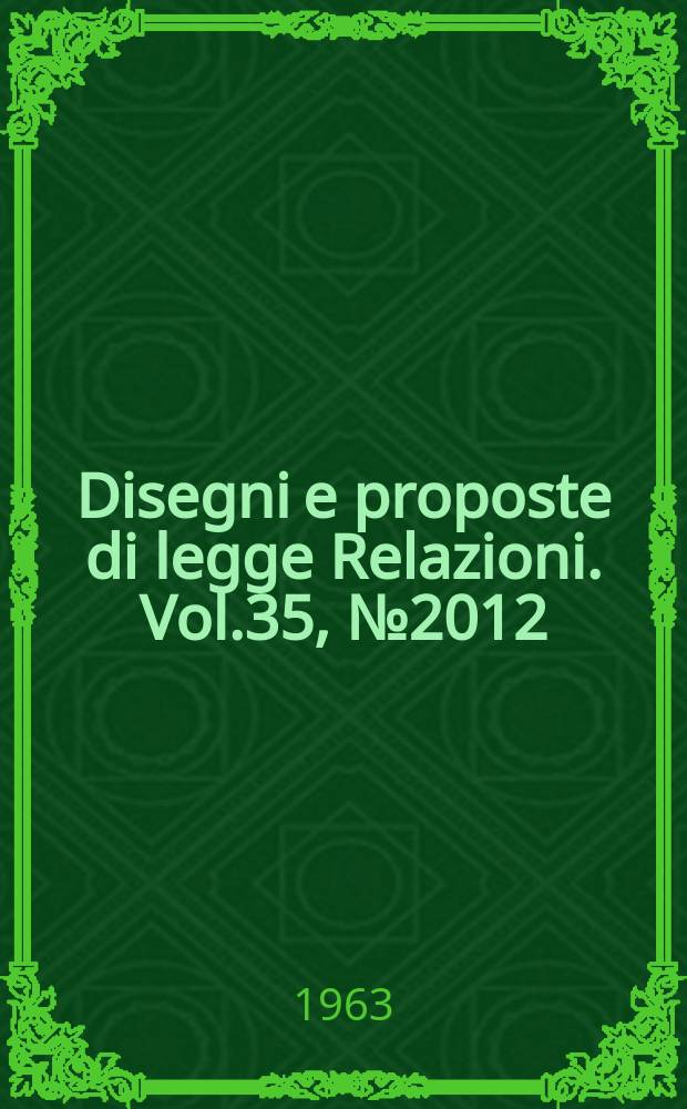 Disegni e proposte di legge Relazioni. Vol.35, №2012