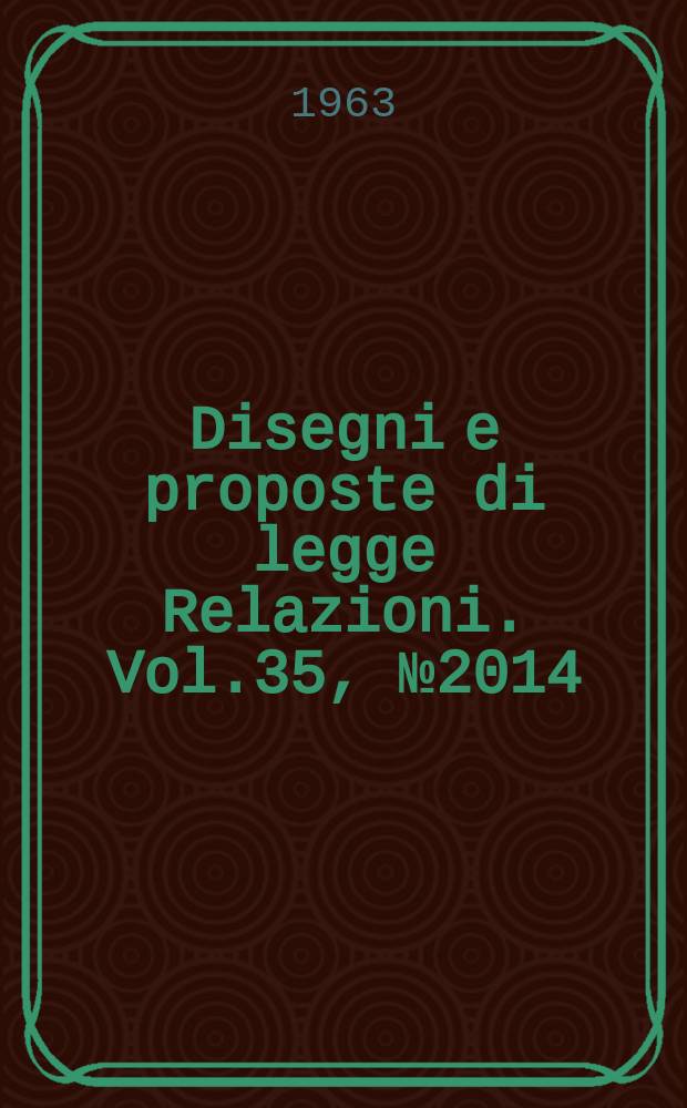 Disegni e proposte di legge Relazioni. Vol.35, №2014