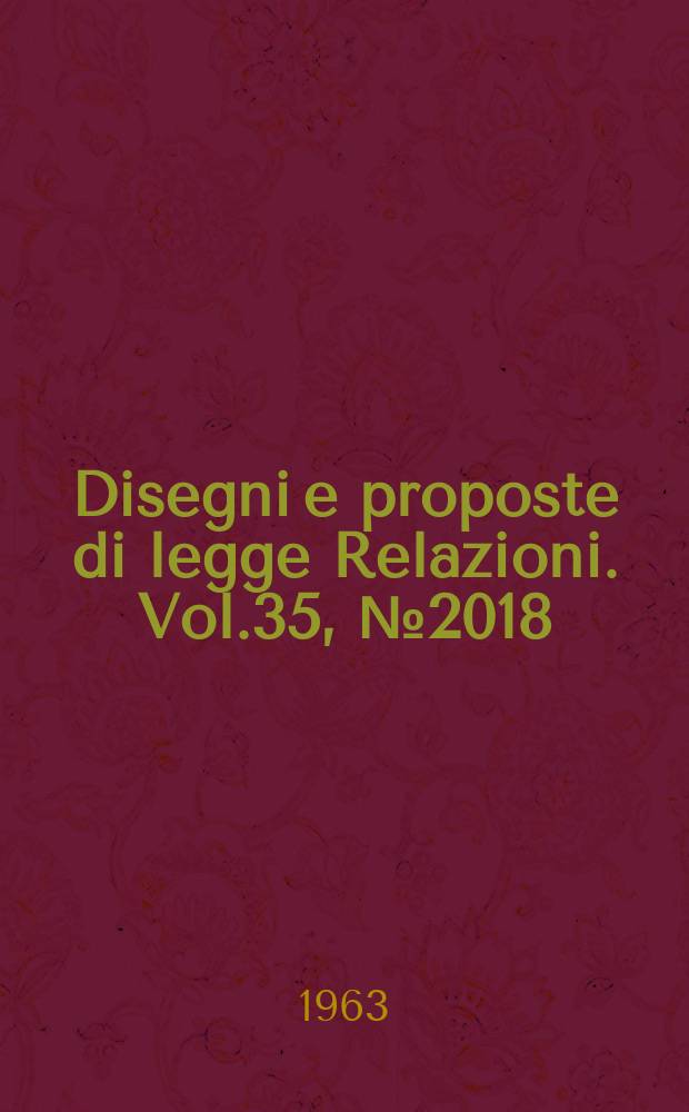 Disegni e proposte di legge Relazioni. Vol.35, №2018