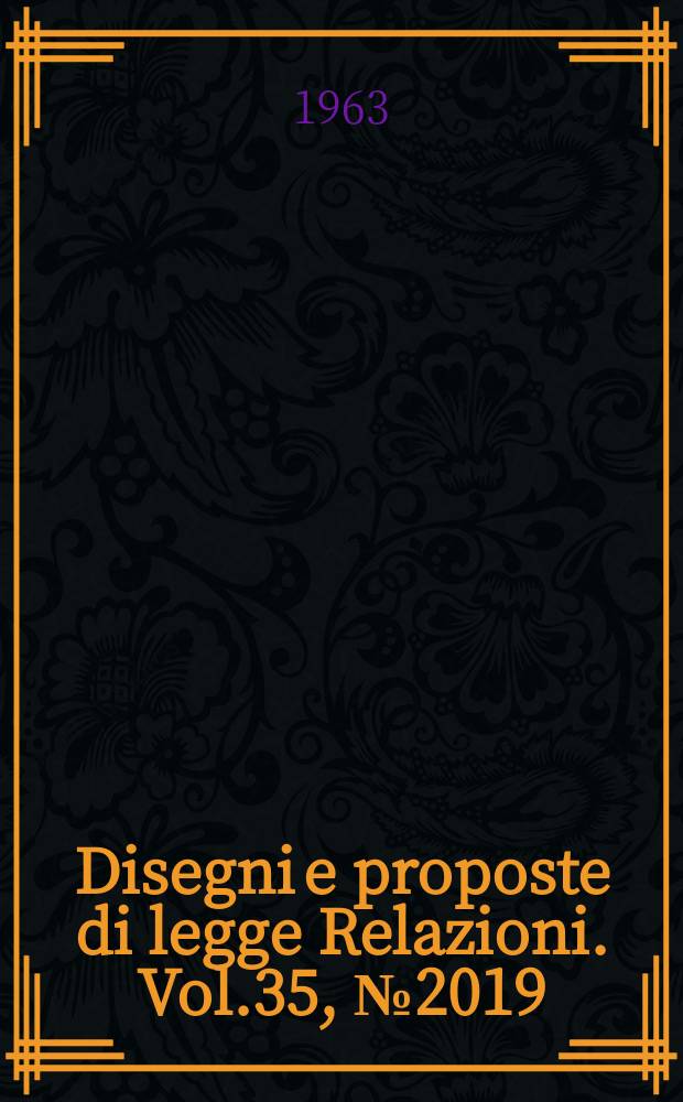 Disegni e proposte di legge Relazioni. Vol.35, №2019